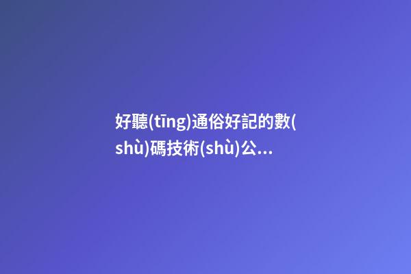 好聽(tīng)通俗好記的數(shù)碼技術(shù)公司名字 推選瞧瞧這些